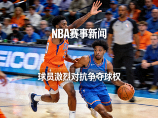 NBA赛事新闻配图：篮球比赛中球员激烈对抗、争夺球权